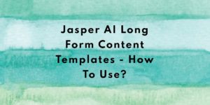 Jasper AI Long Form Content 2023 - How To Use It? 2