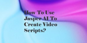 How To Use Jasper AI To Create Video Scripts In 2023? 8