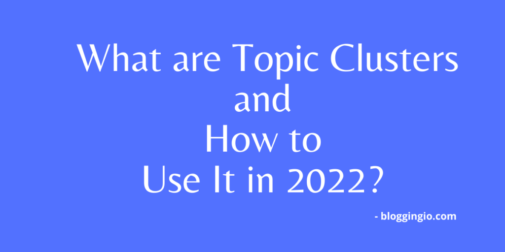 What are Topic Clusters and How to Use It in 2022? - An Overview 1