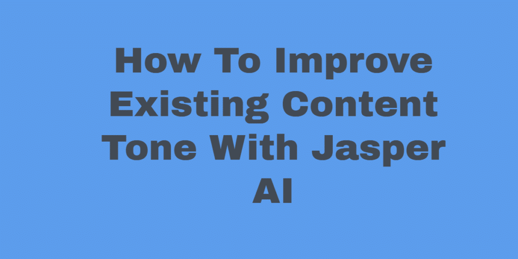 Improve Existing Content Tone With Jasper AI in 2022 - Are They Outputs Effective? 1