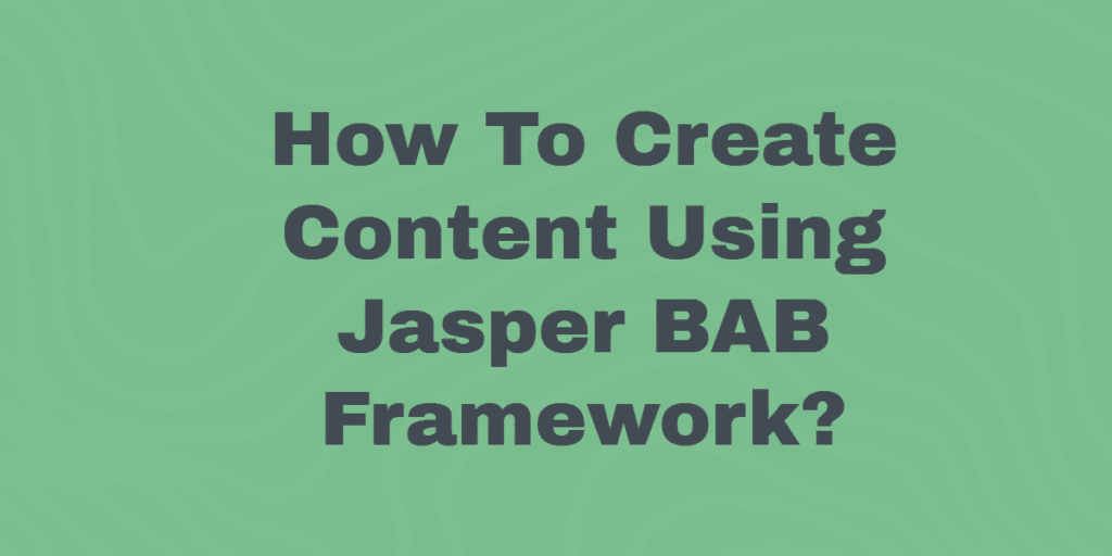 Create Content Using Jasper BAB Framework in 2022 - Is It Easier To Handle? 1
