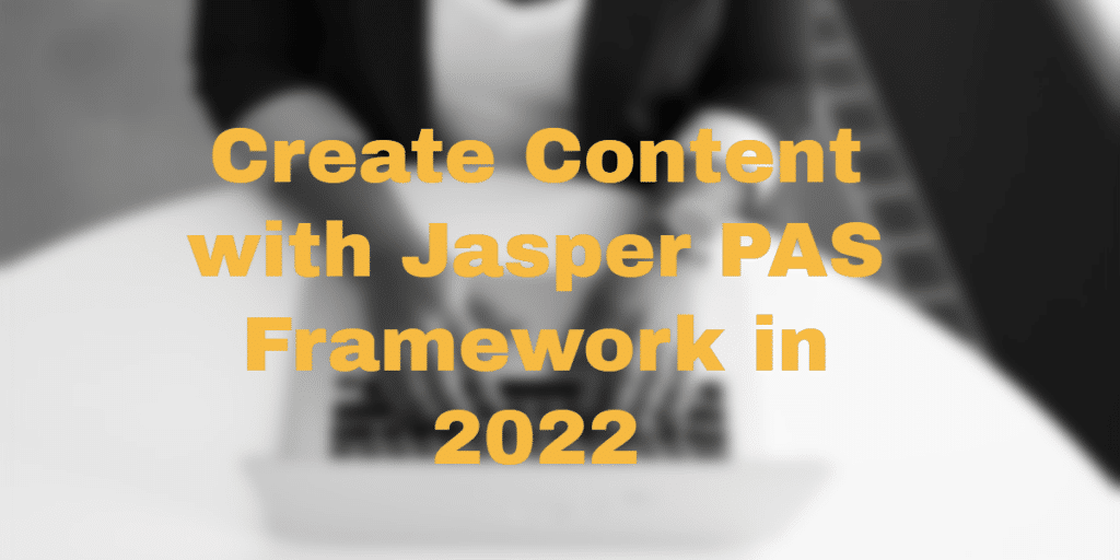 Create Content with Jasper PAS Framework in 2022 - Does It Save Your Time? 1