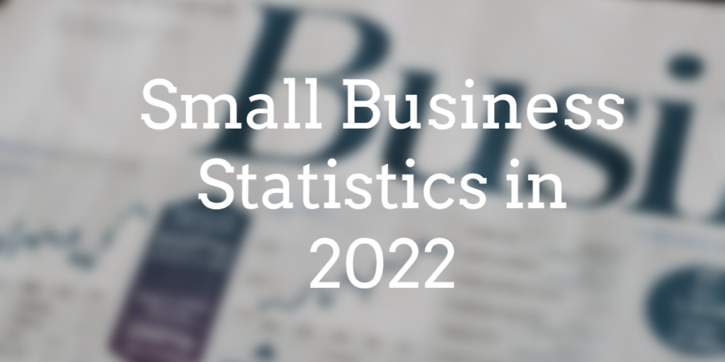Small Business Statistics in 2022 - Are They Overwhelming? 1