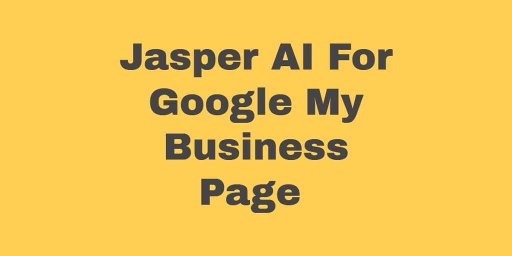 Jasper AI For Google My Business Page 2022 - Does Jasper Keeps It Active? 1