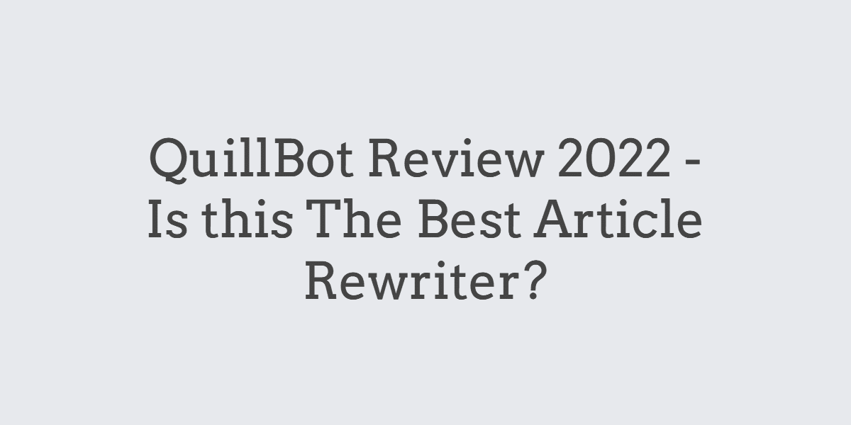QuillBot Review 2022 Is this The Best Article Rewriter?