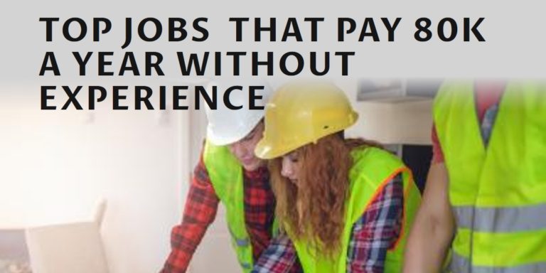 12 Jobs That Pay 80k A Year Without Experience – Apply Now