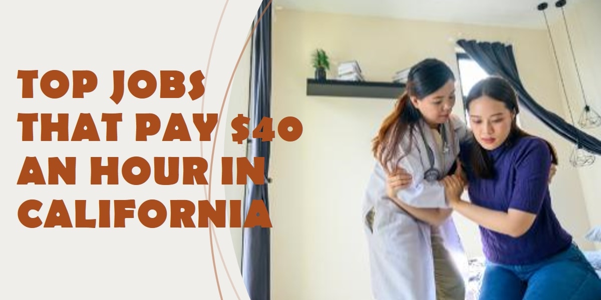 Jobs That Pay $40 An Hour In California