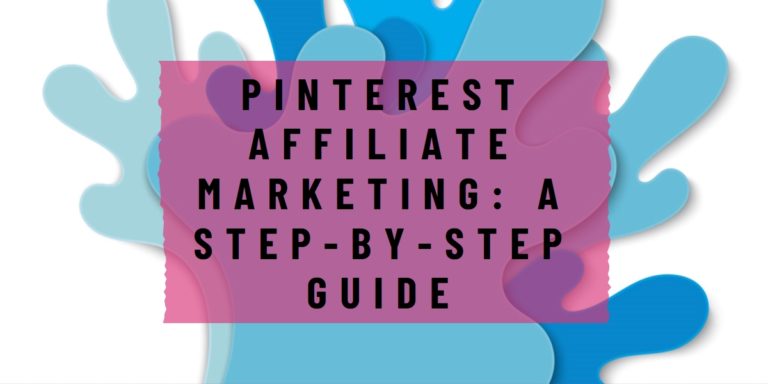 Pinterest Affiliate Marketing: A Step-By-Step Guide